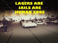 Lagers are jails are human zoos.