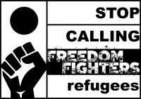 stop calling freedom fighters refugees: we are here and we will fight for our right to stay.